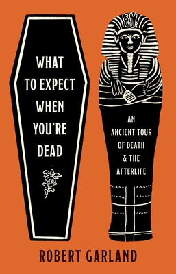 Coperta cărții 'What to Expect When You're Dead: An Ancient Tour of Death and the Afterlife - Robert Garland'