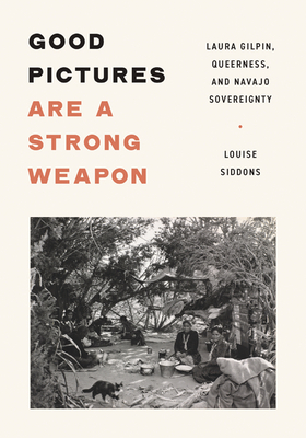 Good Pictures Are a Strong Weapon: Laura Gilpin, Queerness, and Navajo Sovereignty - Louise Siddons