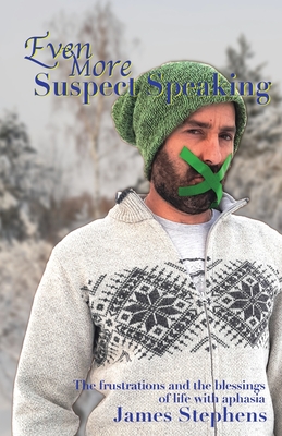 Even More Suspect Speaking: The frustrations and the blessings of life with aphasia - James Stephens