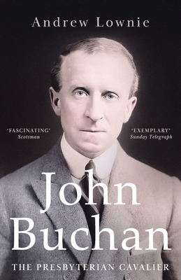 John Buchan: The Presbyterian Cavalier - Andrew Lownie