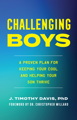 Challenging Boys: A Proven Plan for Keeping Your Cool and Helping Your Son Thrive - J. Timothy Davis Phd