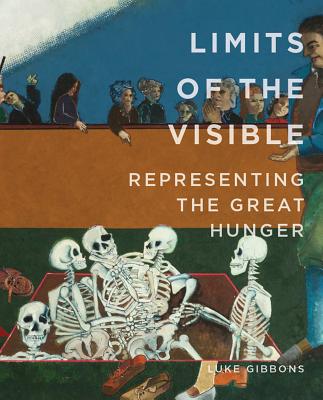 Coperta cărții 'Limits of the Visible: Representing the Great Hunger - Luke Gibbons'