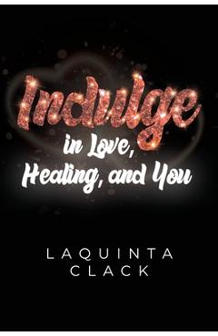 Poza produsului Indulge in Love, Healing and You - Laquinta Clack