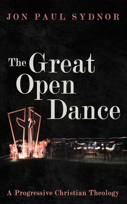 The Great Open Dance: A Progressive Christian Theology - Jon Paul Sydnor