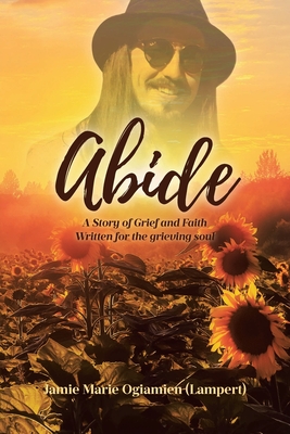 Coperta cărții 'Abide: A Story of Grief and Faith Written for the grieving soul - Jamie Marie Ogiamien (lampert)'