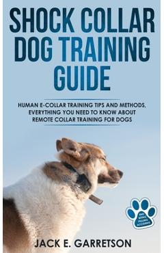 Coperta cărții 'Shock Collar Dog Training Guide: Human E-collar Training Tips and Methods, Everything You Need to Know About Remote'