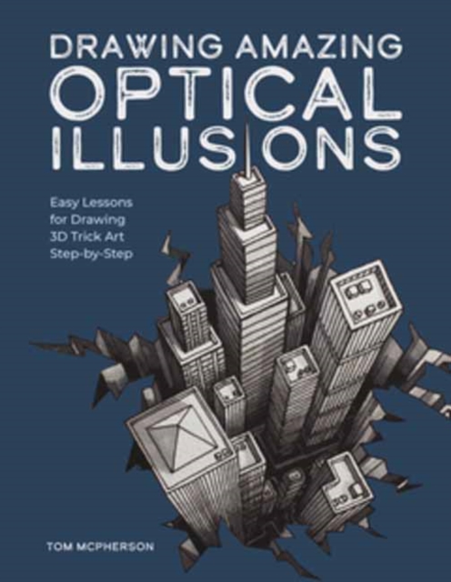 Drawing Amazing Optical Illusions: Easy Lessons for Drawing 3D Trick Art Step-By-Step - Tom Mcpherson