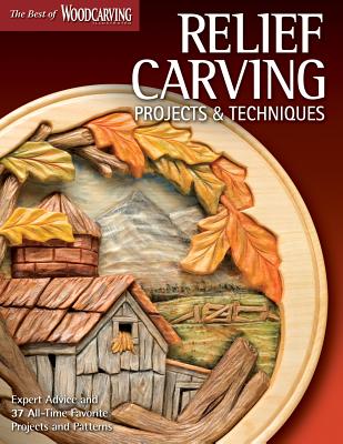 Relief Carving Projects & Techniques (Best of Wci): Expert Advice and 37 All-Time Favorite Projects and Patterns -