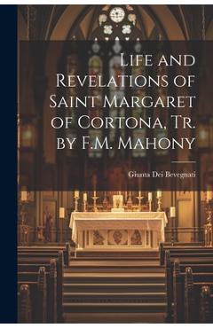 Coperta cărții 'Life and Revelations of Saint Margaret of Cortona, Tr. by F.M. Mahony - Giunta Dei Bevegnati'