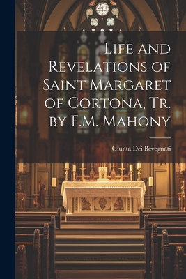 Coperta cărții 'Life and Revelations of Saint Margaret of Cortona, Tr. by F.M. Mahony - Giunta Dei Bevegnati'