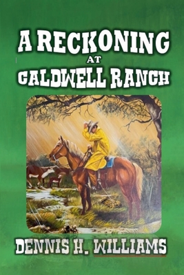 A Reckoning at Caldwell Ranch - Dennis H. Williams