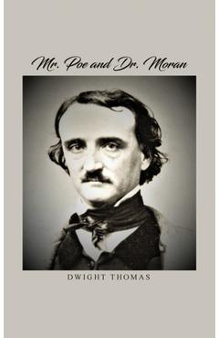Mr. Poe and Dr. Moran: A Medical Biography of Edgar Allan Poe - Dwight Thomas