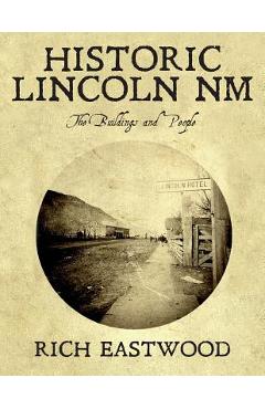 Coperta cărții 'Historic Lincoln NM: The Buildings and People - Rich Eastwood'