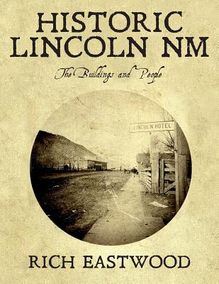 Historic Lincoln NM: The Buildings and People - Rich Eastwood