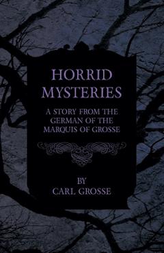 Coperta cărții 'Horrid Mysteries - A Story from the German of the Marquis of Grosse - Carl Grosse'