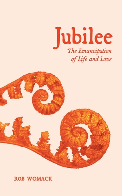 Jubilee: The Emancipation of Life and Love - Rob Womack