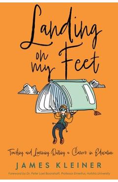 Coperta cărții 'Landing On My Feet, Teaching and Learning During a Career in Education - James Kleiner'