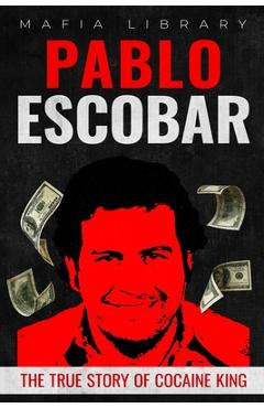 Coperta cărții 'Pablo Escobar: The True Story of Cocaine King - Mafia Library'