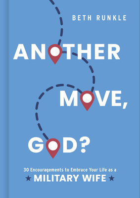 Another Move, God?: 30 Encouragements to Embrace Your Life as a Military Wife - Beth Runkle