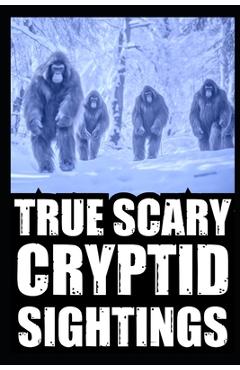 Coperta cărții 'True Cryptid Sighting Horror Stories: Part 1 (Real Encounters with Sasquatch, Dogmen, Skinwalker, Wendigos, Rake...) -'