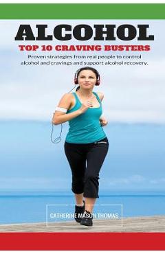 Alcohol - Top 10 Cravings Busters: Proven strategies to stop cravings. Be free of the wish to drink and quick to turn those feelings off if they strik - Catherine Mason Thomas