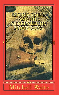 Blood, Gold, And The Superstition Mountains - Mitchell Waite