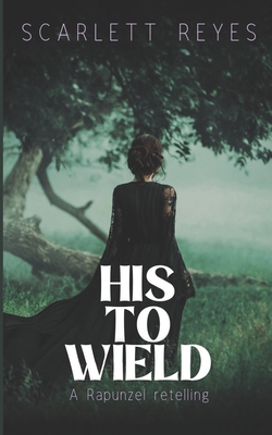 His to Wield: A Rapunzel spicy retelling - Scarlett Reyes