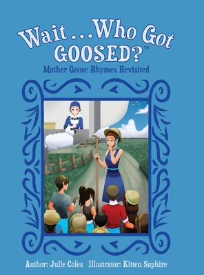 Wait...Who Got Goosed?: Mother Goose Rhymes Revisited - Julie Coles