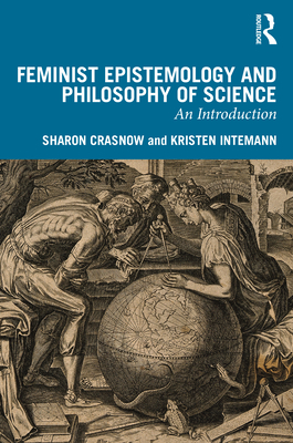 Feminist Epistemology and Philosophy of Science: An Introduction - Sharon Crasnow