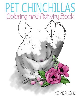 Pet Chinchillas: Coloring and Activity Book - Heather Land