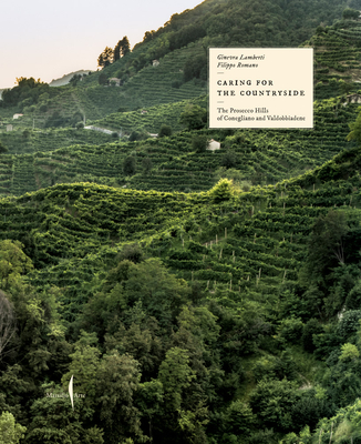 Caring for the Countryside: The Prosecco Hills of Conegliano and Valdobbiadene - Ginevra Lamberti