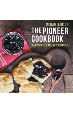 Coperta cărții 'The Pioneer Cookbook: Recipes for Today's Kitchen - Miriam Barton'