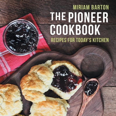 Coperta cărții 'The Pioneer Cookbook: Recipes for Today's Kitchen - Miriam Barton'