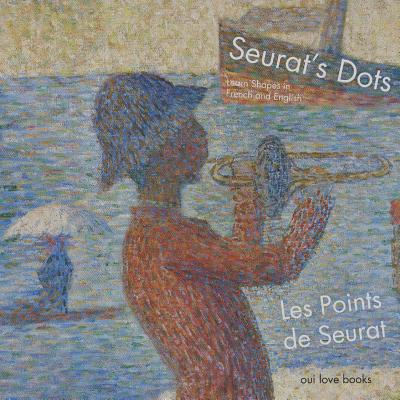 Les Points de Seurat / Seurat's Dots: Learn Shapes in French and English - Georges Seurat