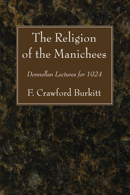 The Religion of the Manichees - F. Crawford Burkitt