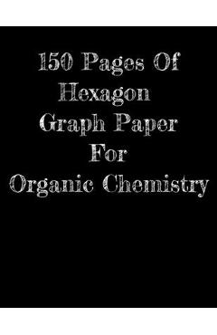 Coperta cărții '150 Pages Of Hexagon Graph Paper For Organic Chemistry: 150 pages 8.5 X 11 - Jle Books'