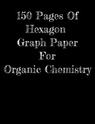 Coperta cărții '150 Pages Of Hexagon Graph Paper For Organic Chemistry: 150 pages 8.5 X 11 - Jle Books'