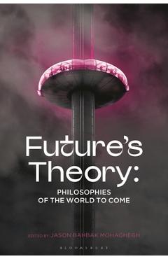 Coperta cărții 'Futures Theory: Philosophies of the World to Come - Jason Bahbak Mohaghegh'