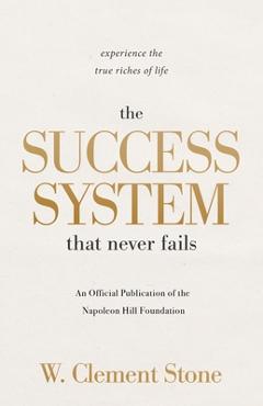 Coperta cărții 'The Success System That Never Fails: Experience the True Riches of Life - W. Clement Stone'