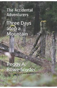 Poza produsului Three Days atop a Mountain: The Accidental Adventurers - Peggy A. Rowe-snyder