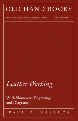 Leather Working - With Numerous Engravings and Diagrams - Paul N. Hasluck