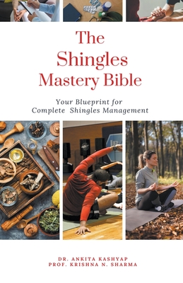 The Shingles Mastery Bible: Your Blueprint For Complete Shingles Management - Ankita Kashyap