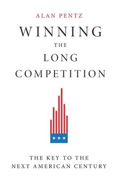 Coperta cărții 'Winning the Long Competition: The Key to the Next American Century - Alan Pentz'