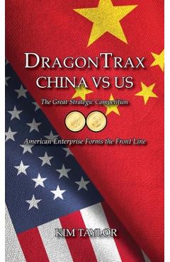 Coperta cărții 'DragonTrax China vs US: The Great Strategic Competition American Enterprise Forms the Front Line - Kim Taylor'