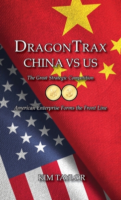 Coperta cărții 'DragonTrax China vs US: The Great Strategic Competition American Enterprise Forms the Front Line - Kim Taylor'