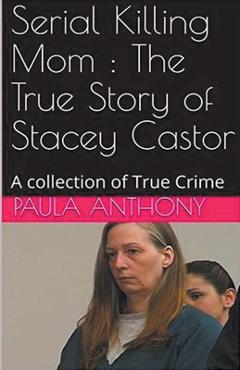 Coperta cărții 'Serial Killing Mom: The True Story of Stacey Castor - Paula Anthony'