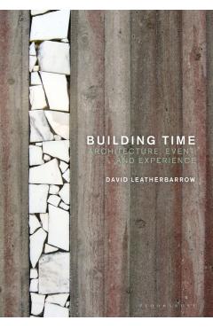 Building Time: Architecture, Event, and Experience - David Leatherbarrow