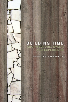 Building Time: Architecture, Event, and Experience - David Leatherbarrow