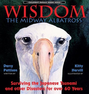 Wisdom, the Midway Albatross: Surviving the Japanese Tsunami and Other Disasters for Over 60 Years - Darcy Pattison