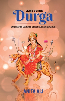 Divine Mother Durga: Unveiling the Mysteries and Significance of Navratras - 